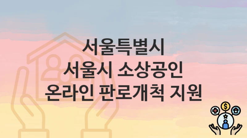 서울특별시
서울시 소상공인 온라인 판로개척 지원