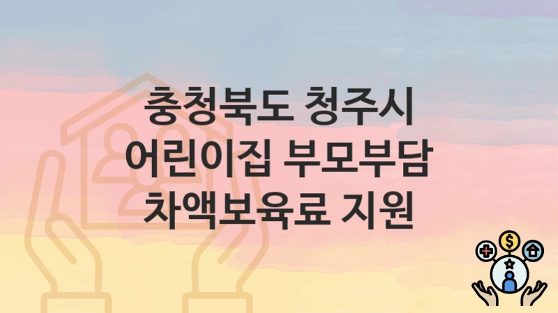 충청북도 청주시
어린이집 부모부담 차액보육료 지원