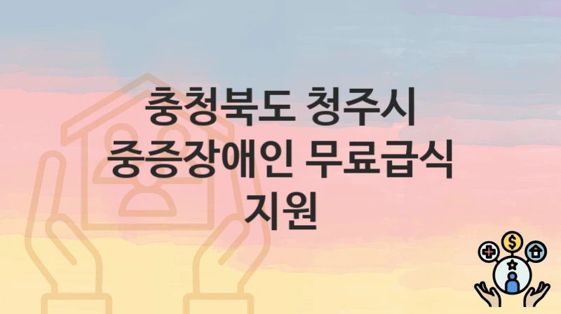 충청북도 청주시
중증장애인 무료급식 지원