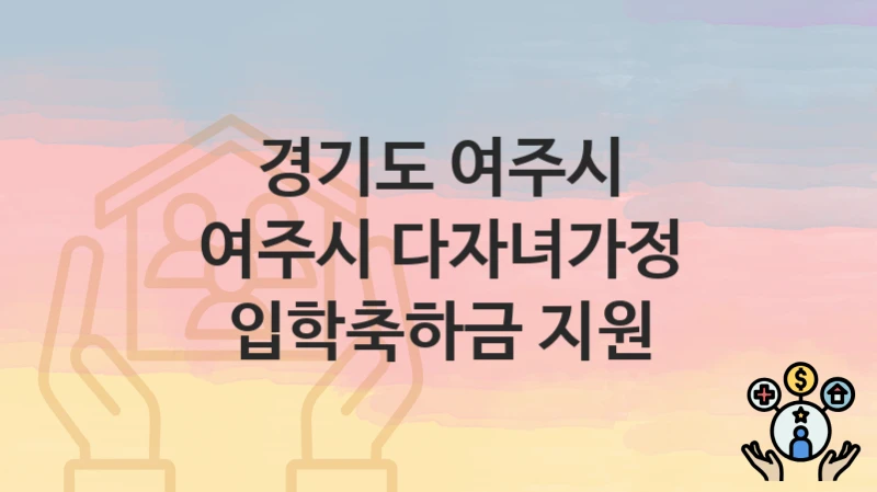 경기도 여주시
여주시 다자녀가정 입학축하금 지원