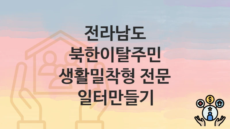 전라남도 정책, 북한이탈주민 생활밀착형 전문 일터만들기-신청조건과 신청방법