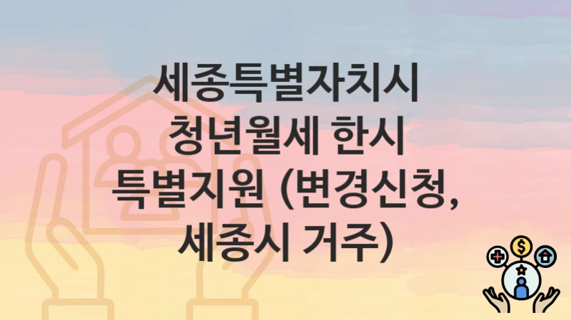 세종특별자치시
청년월세 한시 특별지원 (변경신청, 세종시 거주)