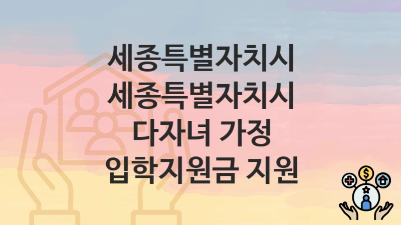세종특별자치시
세종특별자치시 다자녀 가정 입학지원금 지원