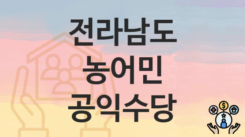 전라남도 “농어민 공익수당” – 접수 일정과 준비 서류