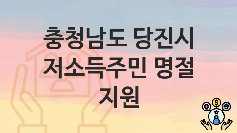 충청남도 당진시 “저소득주민 명절 지원” 복지 지원혜택 신청조건과 자격조건