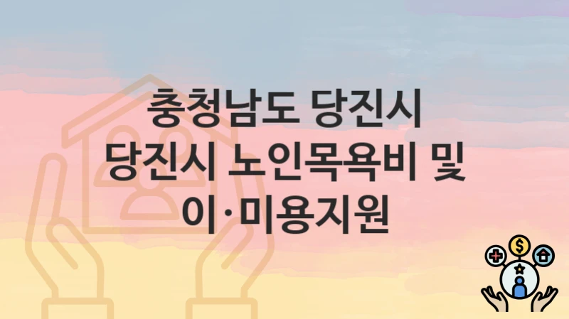 충청남도 당진시 “당진시 노인목욕비 및 이·미용지원” 복지 지원혜택 신청조건과 자격조건