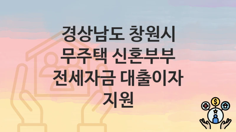 경상남도 창원시
무주택 신혼부부 전세자금 대출이자 지원