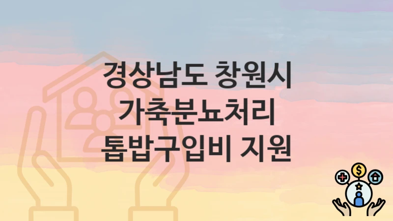경상남도 창원시 “가축분뇨처리 톱밥구입비 지원” 복지 지원혜택 신청조건과 자격조건
