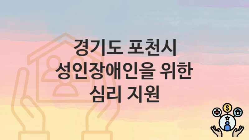 경기도 포천시 복지정책 “성인장애인을 위한 심리 지원” 노인장애인과 – 신청 자격과 조건