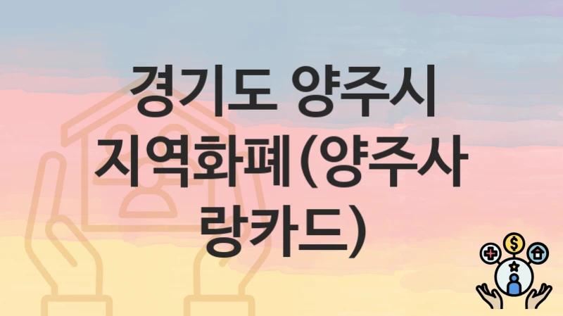 “지역화폐(양주사랑카드)” 경기도 양주시 지원혜택 신청방법과 구비서류
