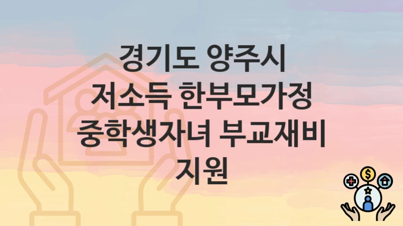 경기도 양주시
저소득 한부모가정 중학생자녀 부교재비 지원