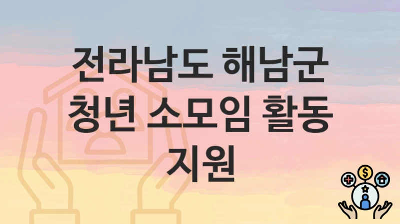 전라남도 해남군 지원정책 “청년 소모임 활동 지원” 미래공동체과 – 신청 구비서류와 자격