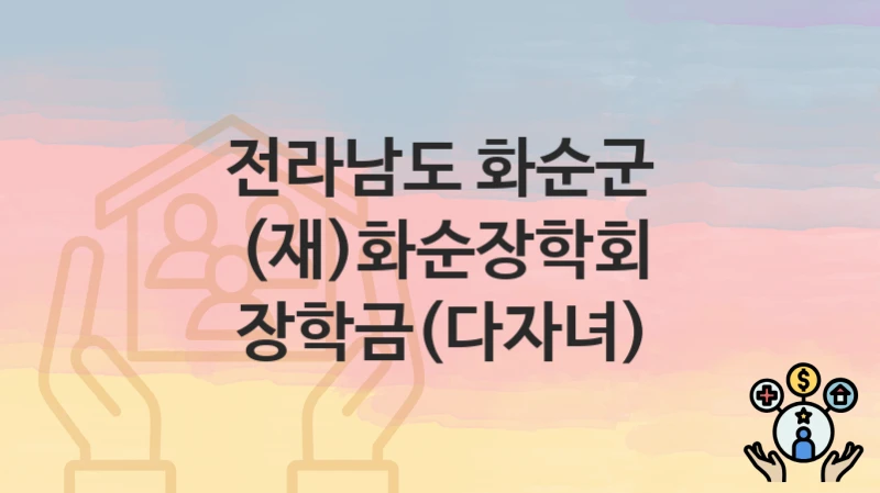 전라남도 화순군
(재)화순장학회 장학금(다자녀)
