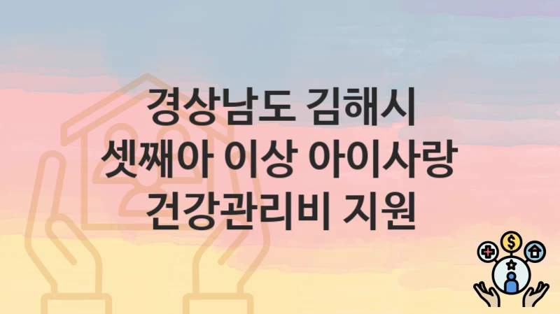 경상남도 김해시
셋째아 이상 아이사랑 건강관리비 지원