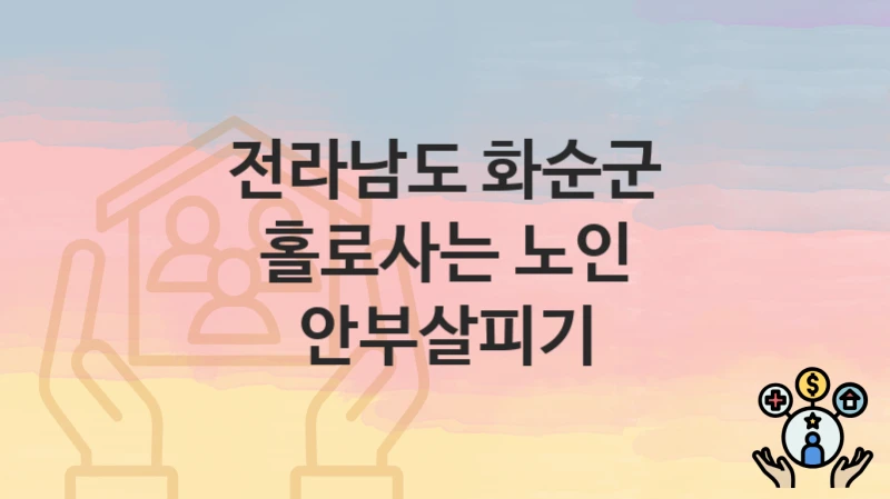 “홀로사는 노인 안부살피기” 신청 가이드 – 전라남도 화순군 신청 절차 및 일정 안내