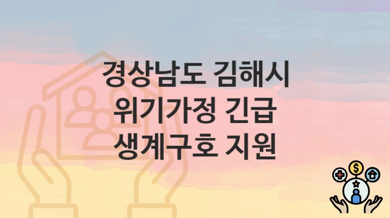 경상남도 김해시 “위기가정 긴급 생계구호 지원” 복지 지원 – 접수 절차 및 제출 서류