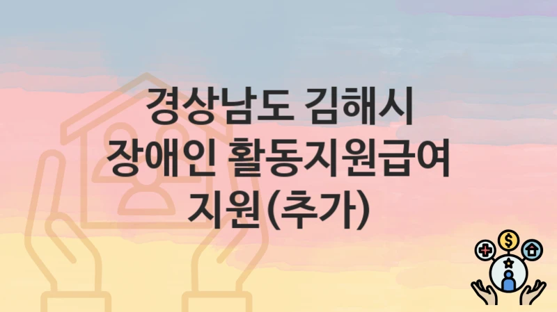 경상남도 김해시
장애인 활동지원급여 지원(추가)
