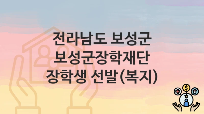 전라남도 보성군 복지 정책 “보성군장학재단 장학생 선발(복지)” – 지원 조건 및 신청 기준