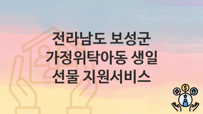 전라남도 보성군
가정위탁아동 생일 선물 지원서비스