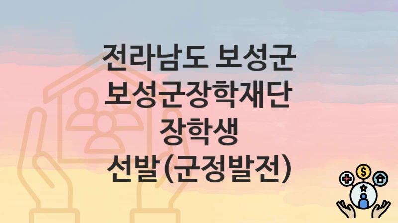전라남도 보성군 복지정책 “보성군장학재단 장학생 선발(군정발전)” 인구정책과 – 신청 구비서류와 자격