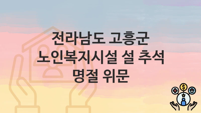 전라남도 고흥군
노인복지시설 설 추석 명절 위문
