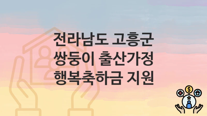 전라남도 고흥군
쌍둥이 출산가정 행복축하금 지원