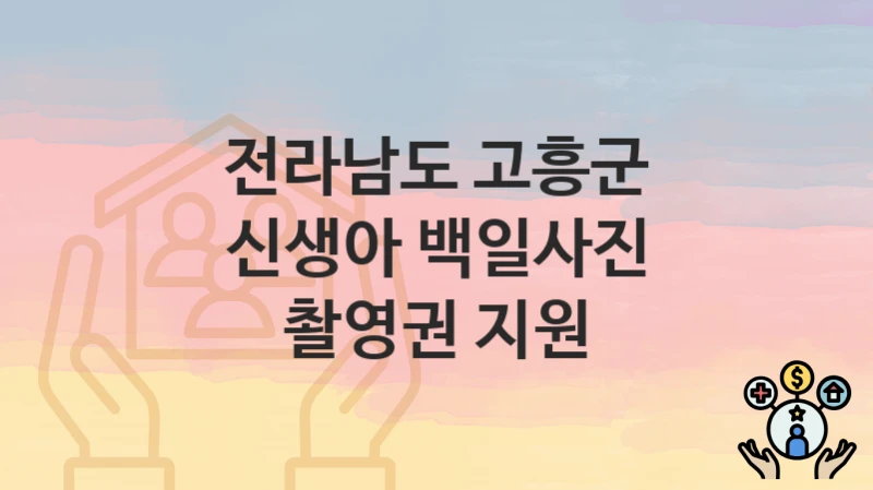전라남도 고흥군
신생아 백일사진 촬영권 지원