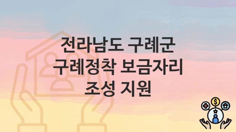 전라남도 구례군
구례정착 보금자리 조성 지원