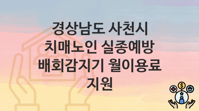 경상남도 사천시
치매노인 실종예방 배회감지기 월이용료 지원