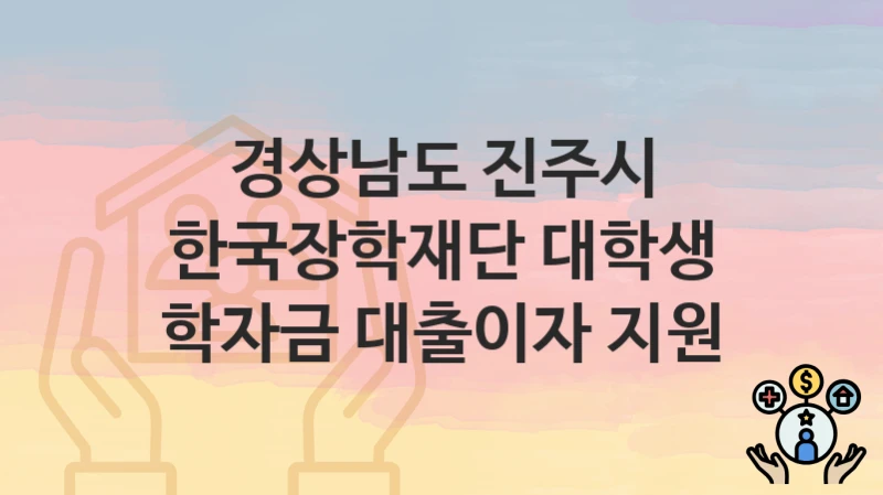 경상남도 진주시
한국장학재단 대학생 학자금 대출이자 지원