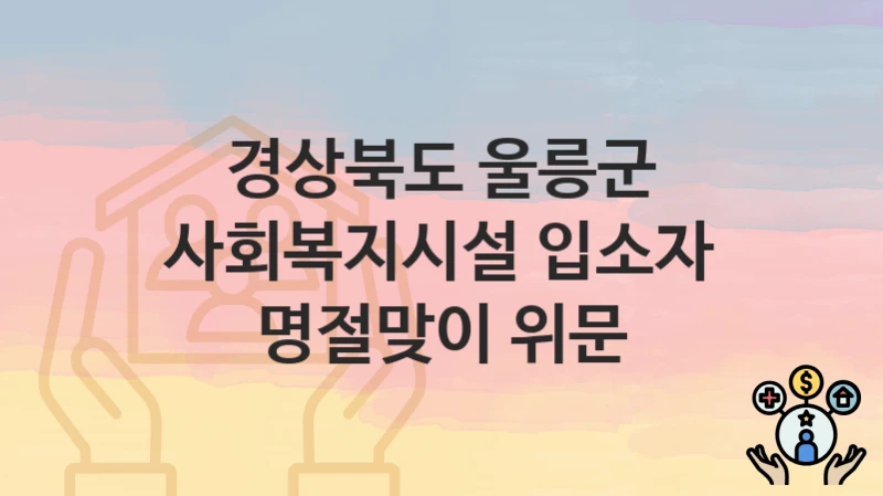 경상북도 울릉군
사회복지시설 입소자 명절맞이 위문