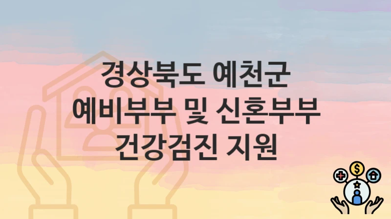 “예비부부 및 신혼부부 건강검진 지원” 신청 조건 및 접수 방법 – 경상북도 예천군 복지 정책 안내
