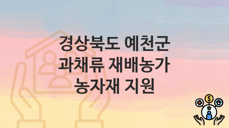 경상북도 예천군 “과채류 재배농가 농자재 지원” 복지 지원혜택 신청방법과 구비서류