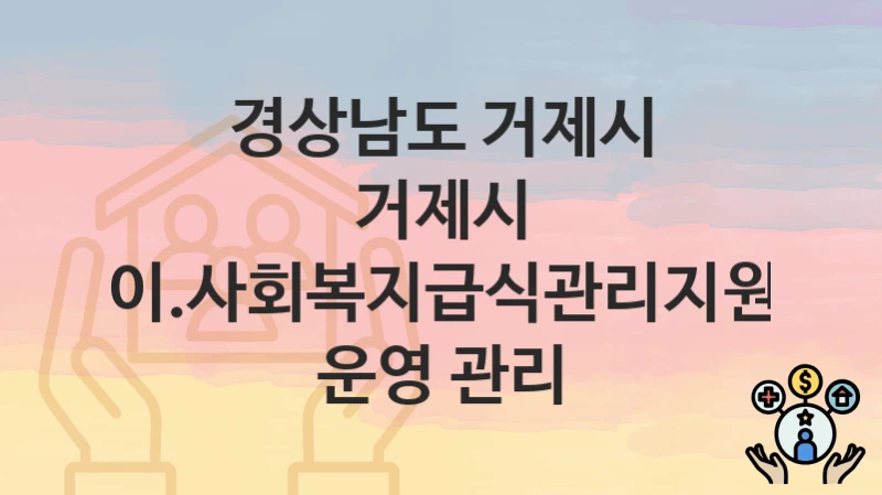 경상남도 거제시
거제시 어린이.사회복지급식관리지원센터 운영 관리