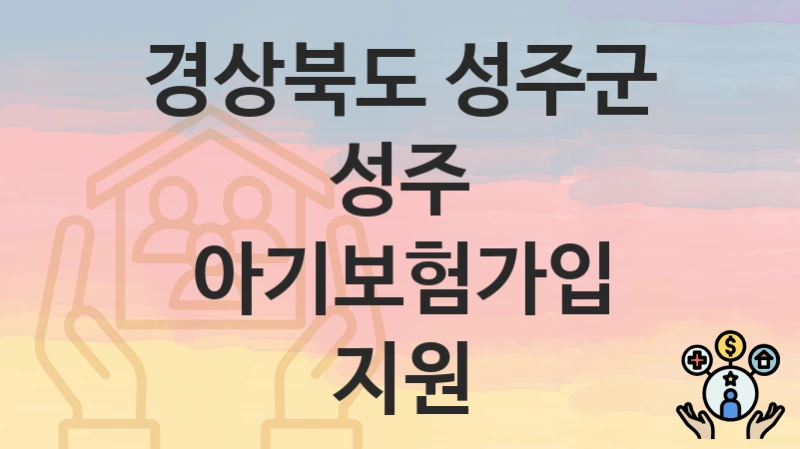 경상북도 성주군 “성주 아기보험가입 지원” 지원금 신청 – 자격 기준 및 절차
