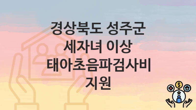 경상북도 성주군
세자녀 이상 태아초음파검사비 지원