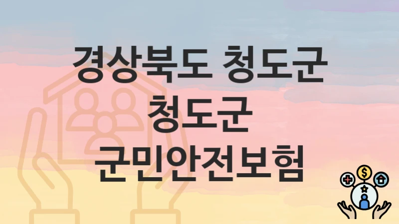 경상북도 청도군 “청도군 군민안전보험” 복지 혜택 정리 – 지원 대상과 필요 서류