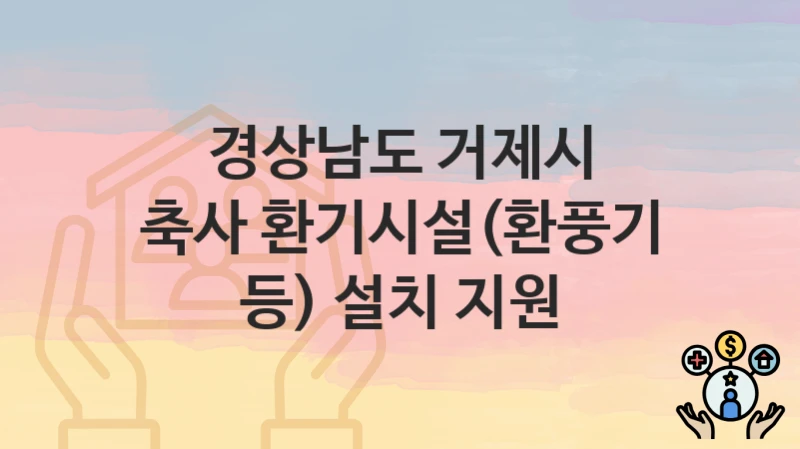 경상남도 거제시
축사 환기시설(환풍기 등) 설치 지원