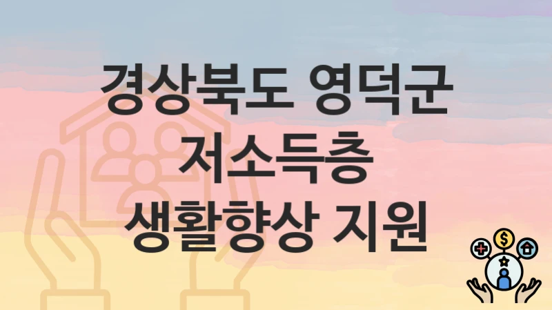 경상북도 영덕군, 저소득층 생활향상 지원 지원 정책정리, 신청 자격조건과 구비서류