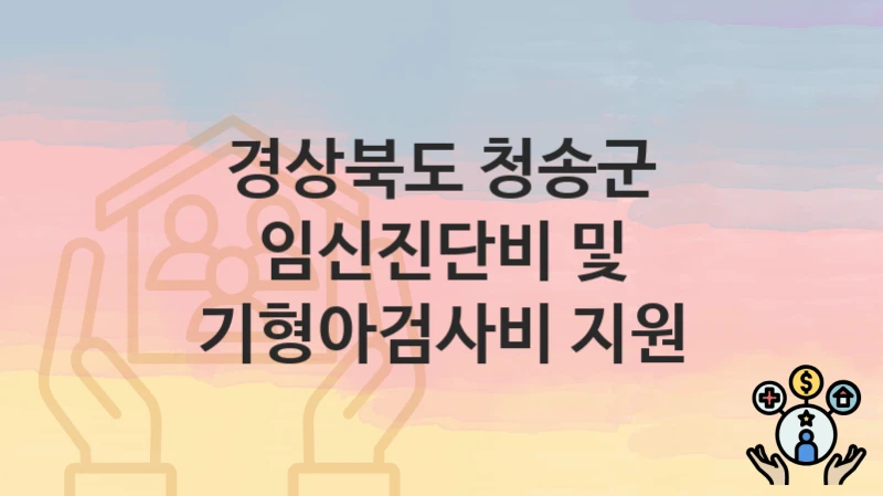 경상북도 청송군, 임신진단비 및 기형아검사비 지원 지원 정책정리, 신청 방법과 자격조건