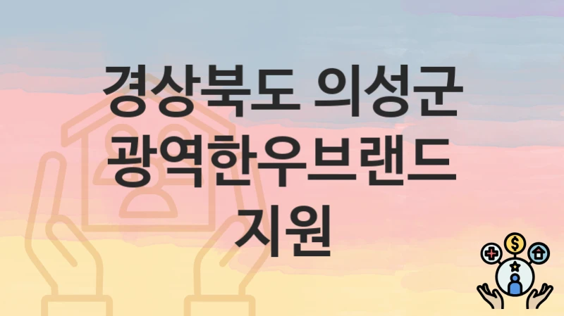 “광역한우브랜드지원” 경상북도 의성군 복지지원혜택 신청방법과 구비서류