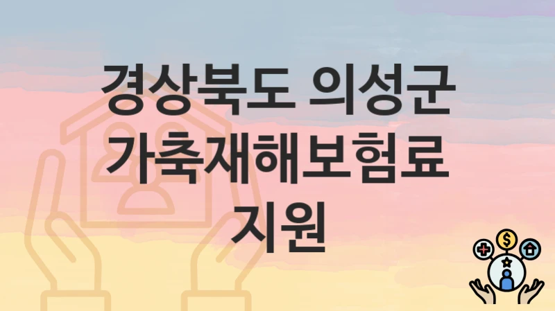 “가축재해보험료지원” 경상북도 의성군 복지 지원 – 지원 기준과 구비 서류