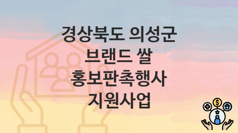 경상북도 의성군 “브랜드 쌀 홍보판촉행사 지원사업” 신청 절차 – 지원 금액 및 접수 방법