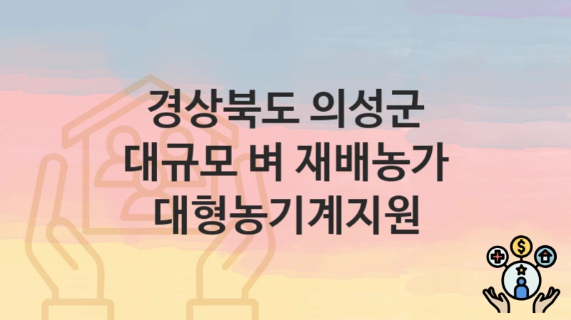 경상북도 의성군 “대규모 벼 재배농가 대형농기계지원” – 신청 가능 대상 및 필요 서류