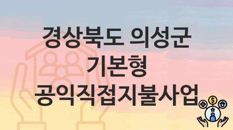 경상북도 의성군 “기본형 공익직접지불사업” 복지 지원혜택 자격조건과 구비서류