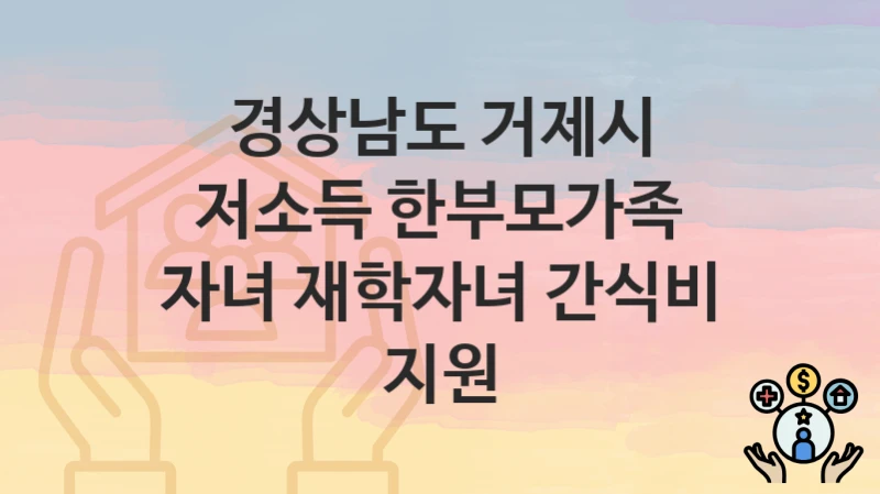 경상남도 거제시
저소득 한부모가족 자녀 재학자녀 간식비 지원