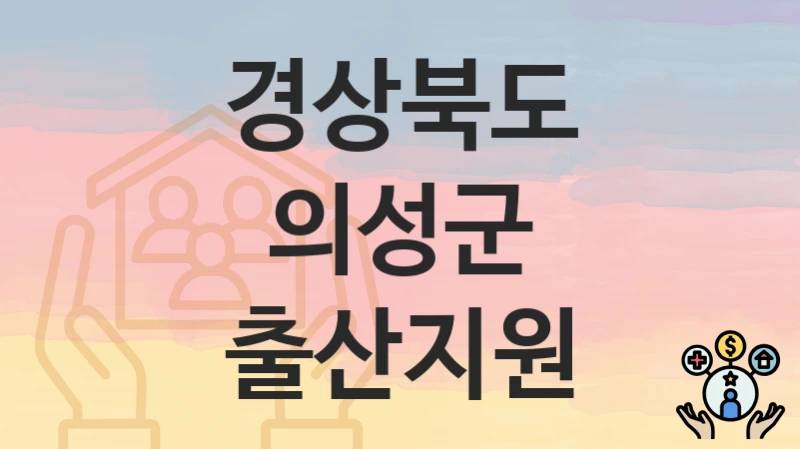경상북도 의성군, 출산지원 지원 정책정리, 신청 구비서류와 일정