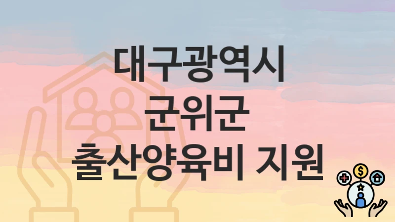 대구광역시 군위군 복지 정책 “출산양육비 지원” – 지원 조건 및 신청 기준