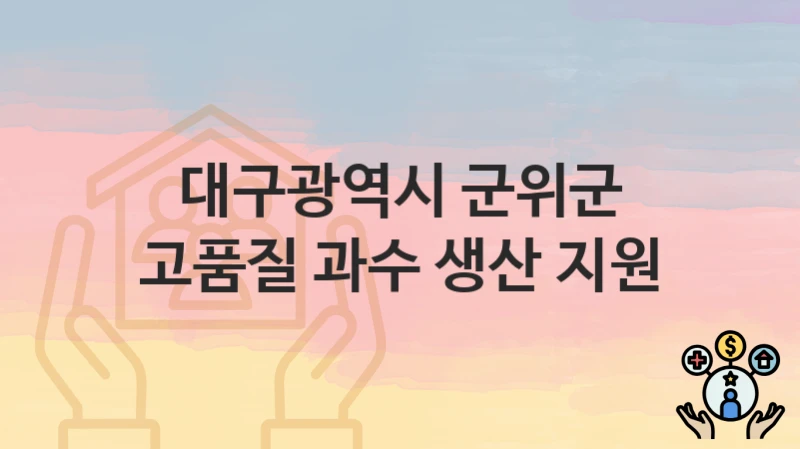 대구광역시 군위군
고품질 과수 생산 지원