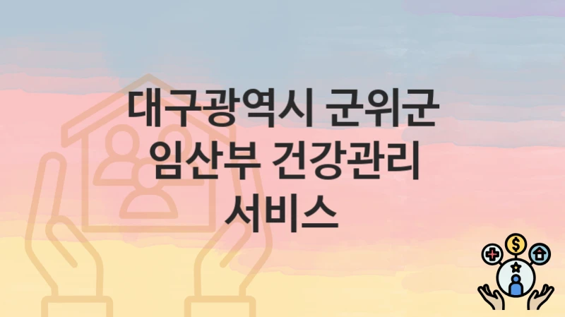 대구광역시 군위군 복지 정책 “임산부 건강관리 서비스” – 지원 조건 및 신청 기준